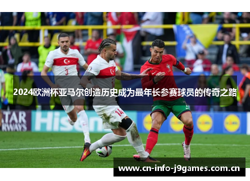 2024欧洲杯亚马尔创造历史成为最年长参赛球员的传奇之路